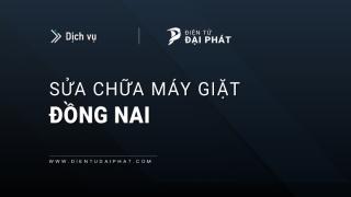 Sửa máy giặt tại Đồng Nai: 2 Địa chỉ uy tín | Phục vụ 24/7