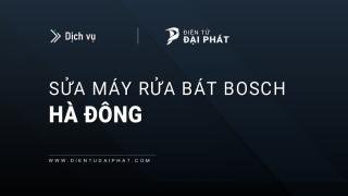 Sửa máy rửa bát Bosch tại Hà Đông: Ủy quyền, Linh kiện hãng, 24/7