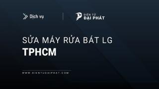 Dịch vụ sửa máy rửa bát LG tại TPHCM: Chuyên nghiệp, Giá tốt