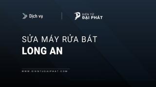 Sửa máy rửa bát tại Long An: Thợ hãng, Hỗ trợ 24/7
