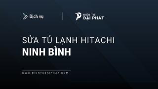 Sửa chữa tủ lạnh Hitachi tại Ninh Bình: Ủy quyền hãng, Hỗ trợ 24/7