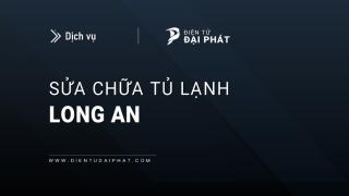 Sửa tủ lạnh tại Long An | Phục vụ 24/7: Uy tín, Tin cậy