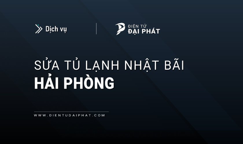Sửa tủ lạnh Nhật bãi tại Hải Phòng