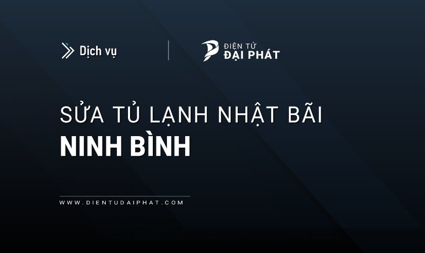 Sửa tủ lạnh Nhật bãi tại Ninh Bình